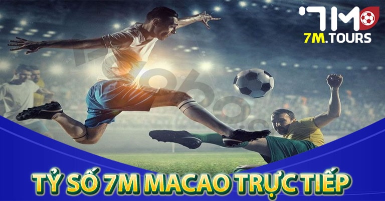 Tỷ số 7m macao trực tiếp 