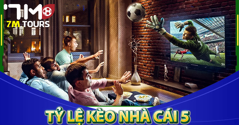 Tỷ lệ kèo nhà cái 5 tỷ lệ kèo de