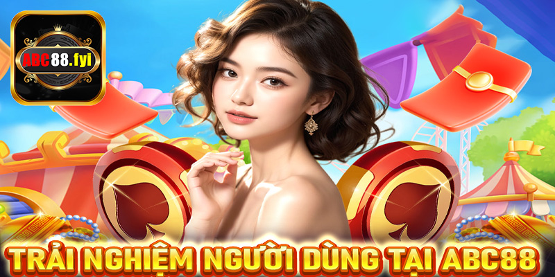 Trải nghiệm người dùng tại Abc88